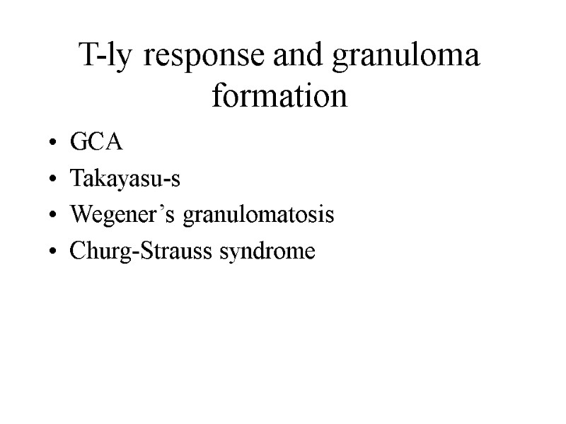 T-ly response and granuloma formation GCA Takayasu-s Wegener’s granulomatosis Churg-Strauss syndrome